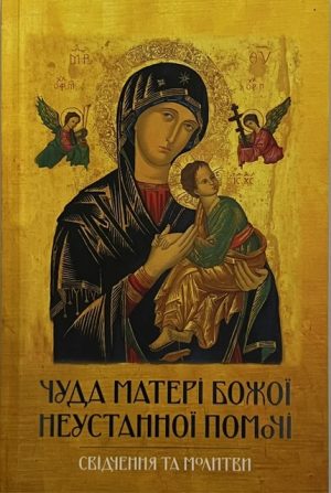 Чуда Матері Божої Неустанної Помочі. Свідчення та Молитви.